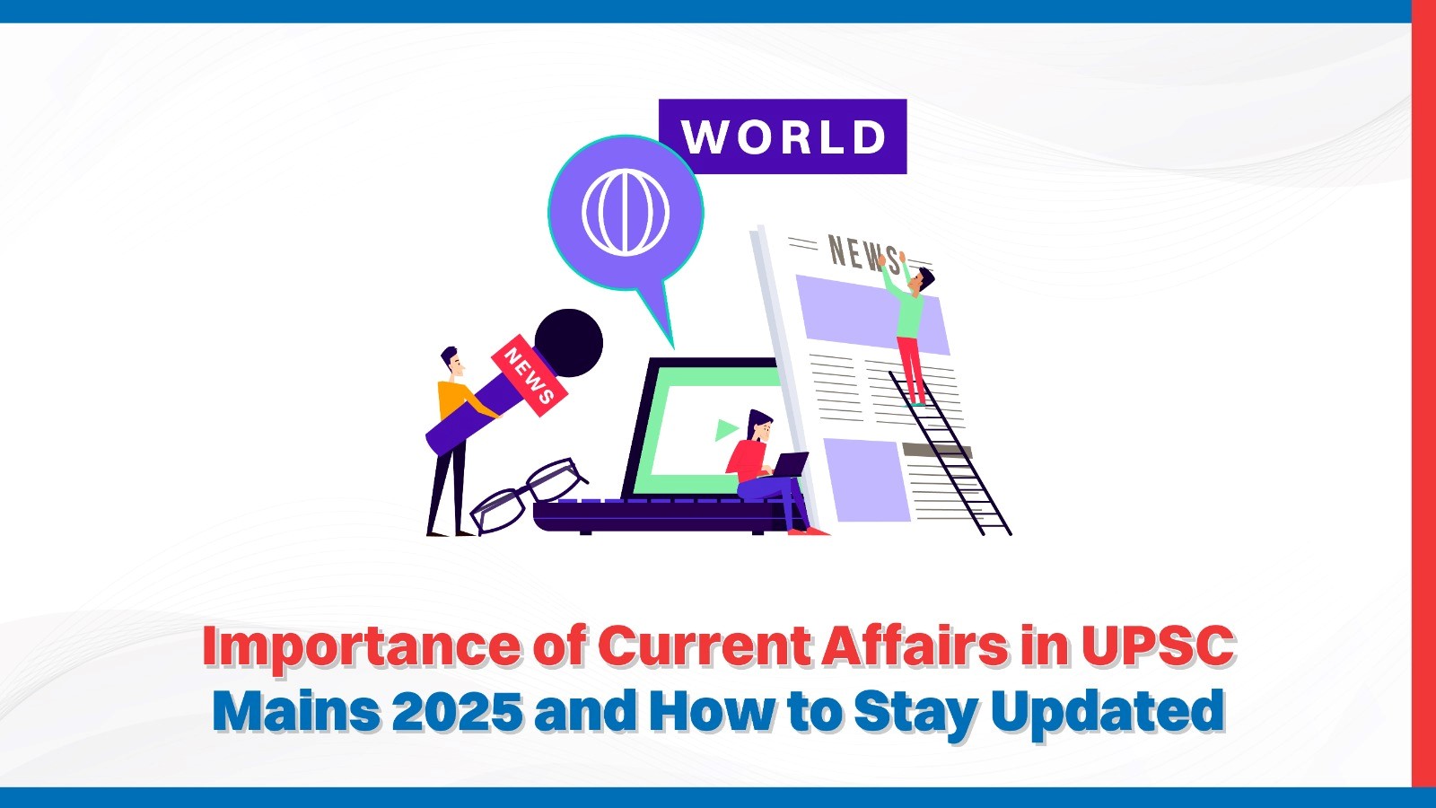 Importance of Current Affairs in UPSC Mains 2025 and How to Stay Updated.jpg